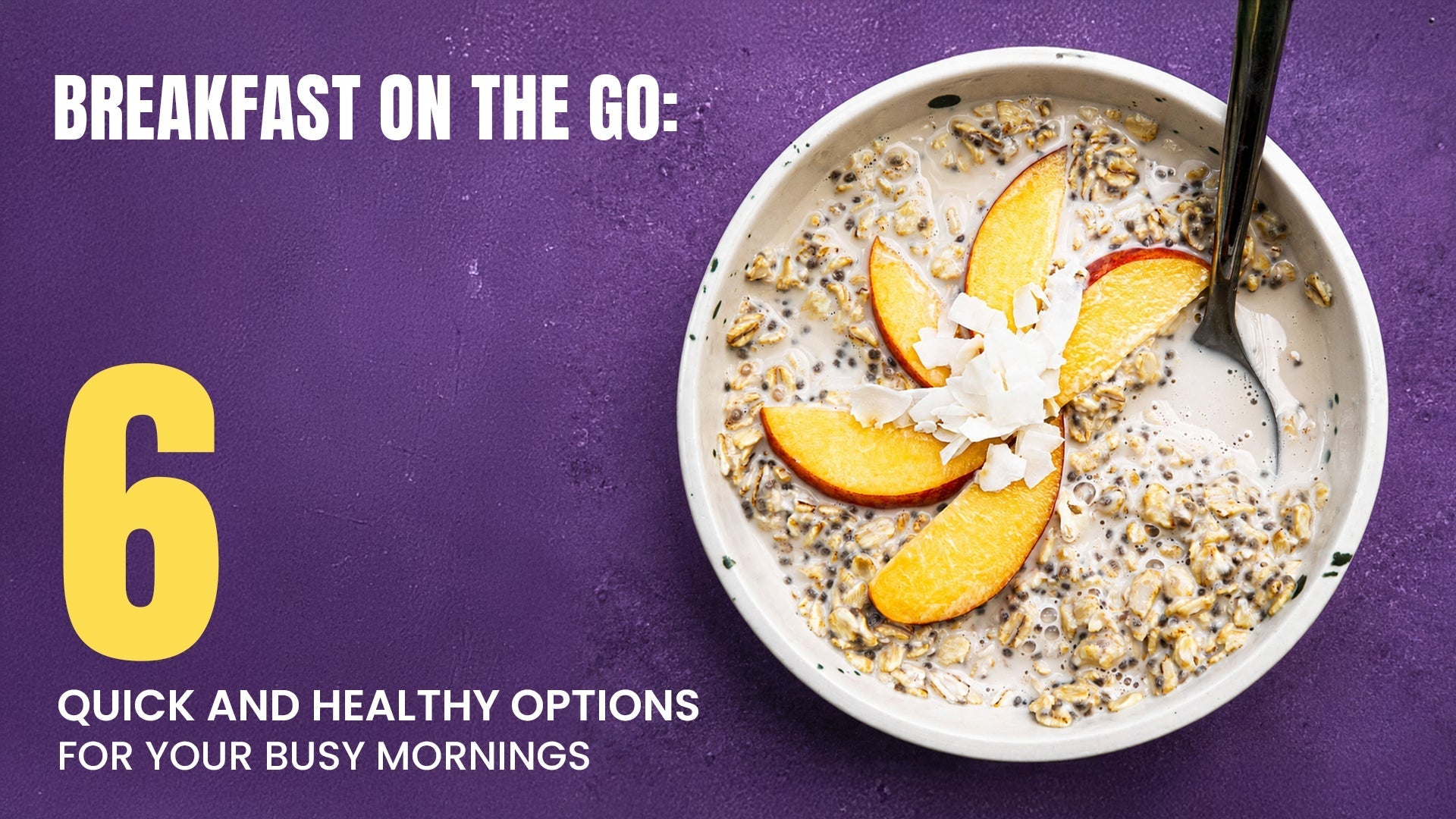 Breakfast on the Go: Six Quick and Healthy Options for Your Busy Mornings